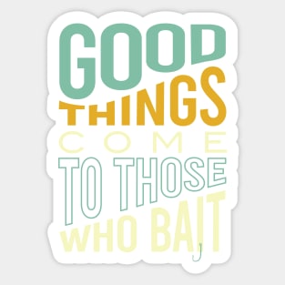 Fishing Pun Good Things Come to those Who Bait Sticker